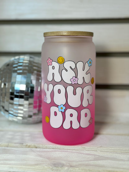 Ask Your Dad Pink 16 Ounce GLASS Cup with Straw