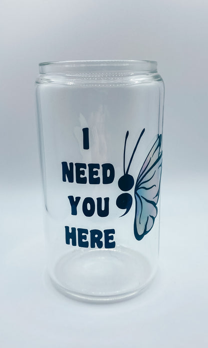 I Need You Here Mental Health Awareness 16 Ounce Coffee Glass