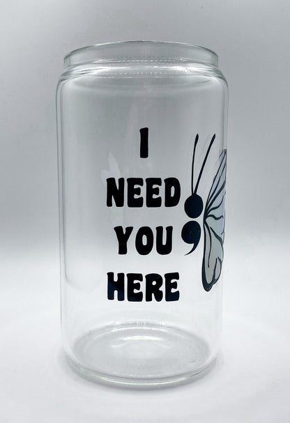 I Need You Here Mental Health Awareness 16 Ounce Coffee Glass